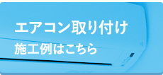 エアコン取り付け施工例はこちら