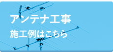 アンテナ工事施工例はこちら