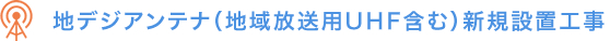 地デジアンテナ（地域放送用UHF含む）新規設置工事